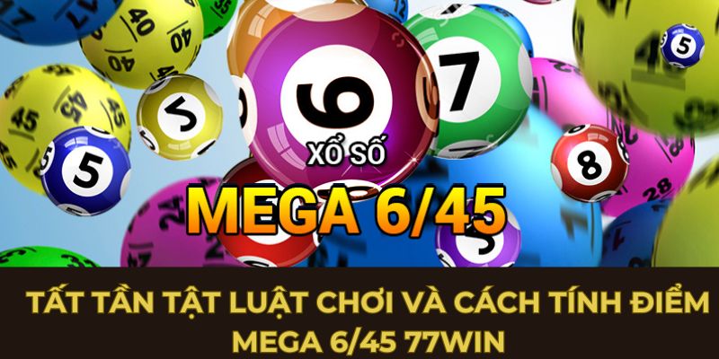 Tất tần tật luật chơi và cách tính điểm Mega 6/45 77Win