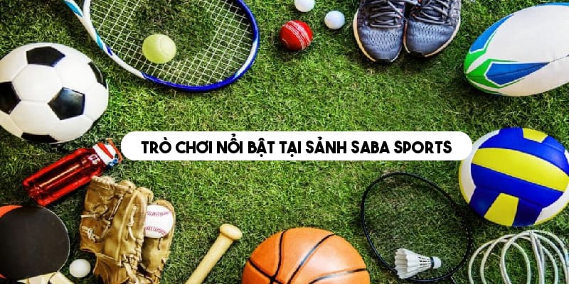 Giới thiệu các trò chơi nổi bật tại SABA thể thao 